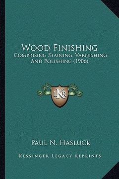 portada wood finishing: comprising staining, varnishing and polishing (1906) (en Inglés)