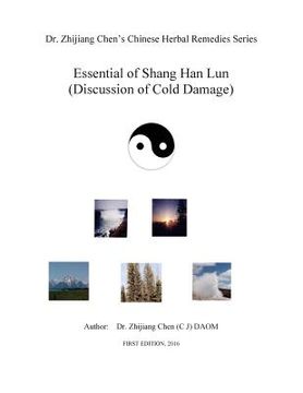 portada Essential of Shang Han Lun - Dr. Zhijiang Chen's Chinese Herbal Remedies Series: Twenty major content: Yin and yang, internal and external, excess or (in English)
