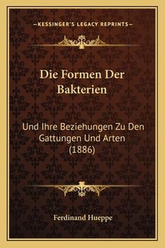 portada Die Formen Der Bakterien: Und Ihre Beziehungen Zu Den Gattungen Und Arten (1886) (en Alemán)