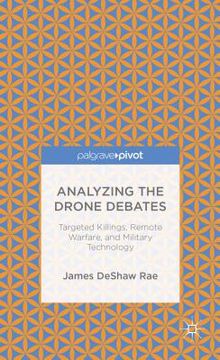 portada Analyzing the Drone Debates: Targeted Killing, Remote Warfare, and Military Technology (in English)