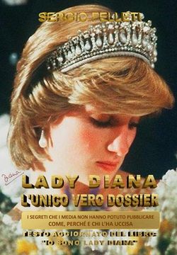 portada Lady Diana l'Unico Vero Dossier: I Segreti Che I Media Non Hanno Potuto Pubblicare, Come, Perche' E Chi l'Ha Uccisa (in Italian)