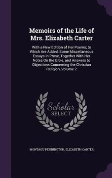 portada Memoirs of the Life of Mrs. Elizabeth Carter: With a New Edition of Her Poems; to Which Are Added, Some Miscellaneous Essays in Prose, Together With H (en Inglés)