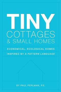 portada Tiny Cottages and Small Homes: Economical, Ecological Homes Inspired By A Pattern Language (in English)