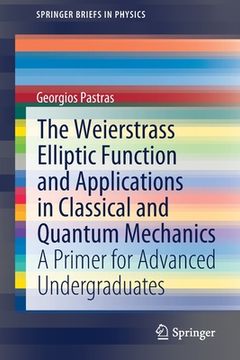 portada The Weierstrass Elliptic Function and Applications in Classical and Quantum Mechanics: A Primer for Advanced Undergraduates (in English)