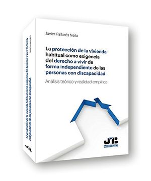 portada La Protección de la Vivienda Habitual Como Exigencia del Derecho a Vivir de Forma Independiente de las Personas con Discapacidad: Análisis Teórico y Realidad Empírica