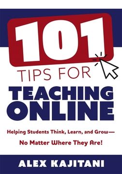 101 Tips for Teaching Online: Helping Students Think, Learn, and Grow--No Matter Where They Are! (Your Guide to Stress-Free Online Teaching) (en Inglés)