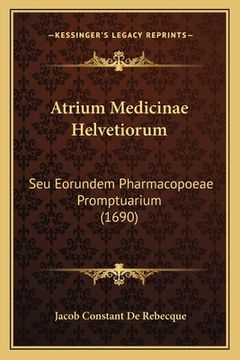 portada Atrium Medicinae Helvetiorum: Seu Eorundem Pharmacopoeae Promptuarium (1690) (in Latin)