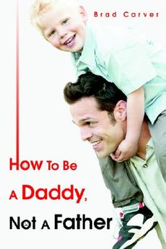 portada how to be a daddy, not a father (en Inglés)