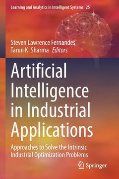 portada Artificial Intelligence in Industrial Applications: Approaches to Solve the Intrinsic Industrial Optimization Problems (en Inglés)