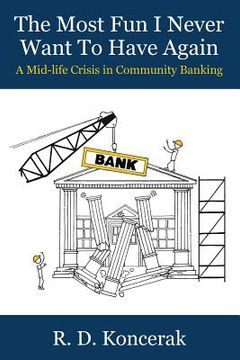 portada The Most Fun I Never Want To Have Again: A Mid-Life Crisis in Community Banking (en Inglés)