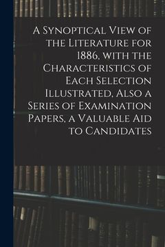 portada A Synoptical View of the Literature for 1886, With the Characteristics of Each Selection Illustrated, Also a Series of Examination Papers, a Valuable (in English)