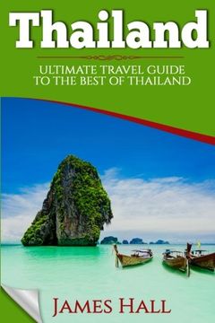 portada Thailand: Ultimate Travel Guide To The Best of Thailand. The True Travel Guide with Photos from a True Traveler. All You Need To Know for The Best Experience On Your Travel to Thailand.