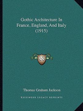 portada gothic architecture in france, england, and italy (1915) (en Inglés)