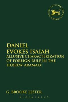 portada Daniel Evokes Isaiah: Allusive Characterization of Foreign Rule in the Hebrew-Aramaic Book of Daniel (en Inglés)