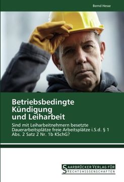 portada Betriebsbedingte Kündigung  und Leiharbeit: Sind mit Leiharbeitnehmern besetzte Dauerarbeitsplätze freie Arbeitsplätze i.S.d. § 1 Abs. 2 Satz 2 Nr. 1b KSchG?