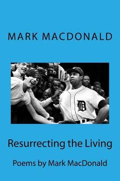 portada Resurrecting the Living: Poems by Mark 'MacDaddy' MacDonald (en Inglés)