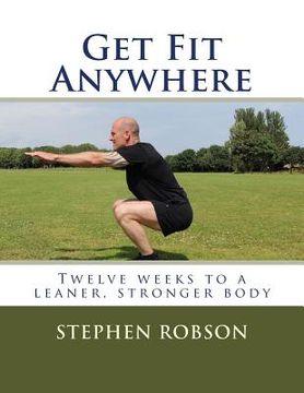 portada Get Fit Anywhere: Twelve weeks to a leaner, stronger body (en Inglés)