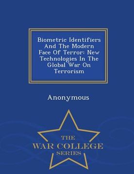 portada Biometric Identifiers and the Modern Face of Terror: New Technologies in the Global War on Terrorism - War College Series (in English)