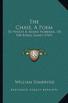portada the chase, a poem the chase, a poem: to which is added hobbinol, or the rural games (1767) to which is added hobbinol, or the rural games (1767) (en Inglés)