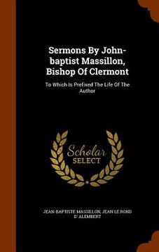 portada Sermons By John-baptist Massillon, Bishop Of Clermont: To Which Is Prefixed The Life Of The Author