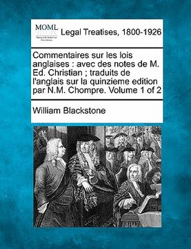portada Commentaires sur les lois anglaises: avec des notes de M. Ed. Christian; traduits de l'anglais sur la quinzieme edition par N.M. Chompre. Volume 1 of (in French)
