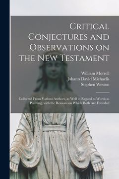 portada Critical Conjectures and Observations on the New Testament: Collected From Various Authors, as Well in Regard to Words as Pointing, With the Reasons o (en Inglés)