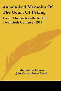 portada annals and memoirs of the court of peking: from the sixteenth to the twentieth century (1914) (en Inglés)