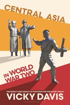 portada Central Asia in World War Two: The Impact and Legacy of Fighting for the Soviet Union