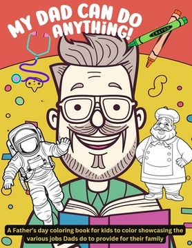 portada My Dad can do anything!: A Father's day coloring book for kids to color showcasing the various jobs Dads do to provide for their family