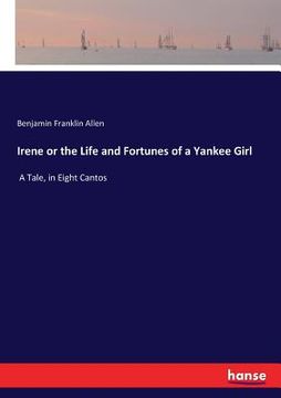 portada Irene or the Life and Fortunes of a Yankee Girl: A Tale, in Eight Cantos (en Inglés)