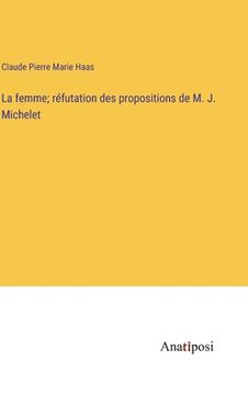 portada La femme; réfutation des propositions de M. J. Michelet (en Francés)