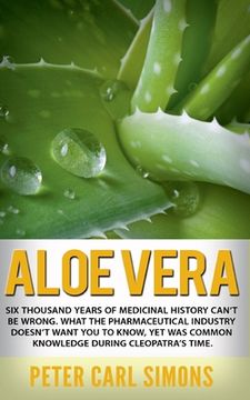 portada Aloe Vera: Six thousand years of medicinal history can't be wrong. What the pharmaceutical industry doesn't want you to know, yet (en Inglés)