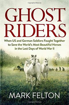 portada Ghost Riders: When us and German Soldiers Fought Together to Save the World's Most Beautiful Horses in the Last Days of World war ii (in English)