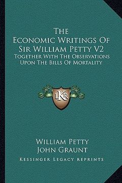 portada the economic writings of sir william petty v2: together with the observations upon the bills of mortality