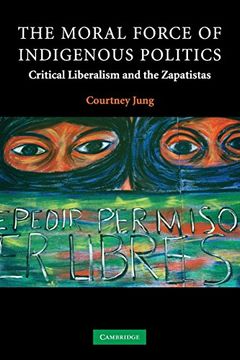 portada The Moral Force of Indigenous Politics: Critical Liberalism and the Zapatistas (Contemporary Political Theory) (en Inglés)