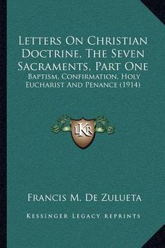 portada letters on christian doctrine, the seven sacraments, part one: baptism, confirmation, holy eucharist and penance (1914) (in English)