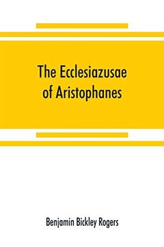 portada The Ecclesiazusae of Aristophanes: Acted at Athens in the Year B. C. 393. The Greek Text Revised, With a Translation Into Corresponding Metres, Introduction and Commentary (en Inglés)