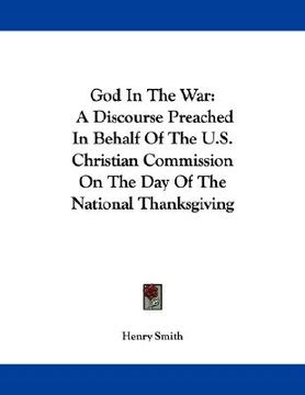 portada god in the war: a discourse preached in behalf of the u.s. christian commission on the day of the national thanksgiving (en Inglés)