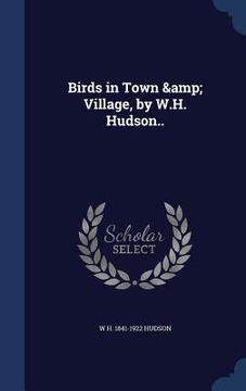 portada Birds in Town & Village, by W.H. Hudson.. (in English)