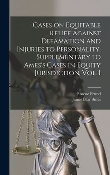 portada Cases on Equitable Relief Against Defamation and Injuries to Personality. Supplementary to Ames's Cases in Equity Jurisdiction, Vol. I (en Inglés)