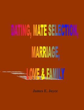 portada "Dating, Mate Selection, Marriage, Love & Family: "How to get the most out of life, make the right decisions and achieve success." (en Inglés)