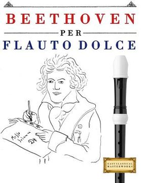 portada Beethoven Per Flauto Dolce: 10 Pezzi Facili Per Flauto Dolce Libro Per Principianti (en Italiano)