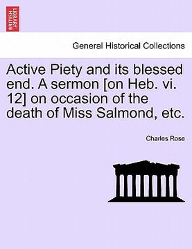 portada active piety and its blessed end. a sermon [on heb. vi. 12] on occasion of the death of miss salmond, etc.