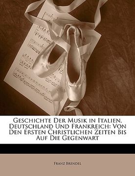 portada Geschichte Der Musik in Italien, Deutschland Und Frankreich: Von Den Ersten Christlichen Zeiten Bis Auf Die Gegenwart (en Alemán)