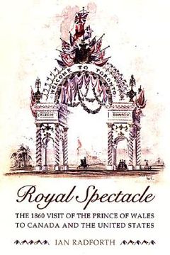 portada royal spectacle: the 1860 visit of the prince of wales to canada and the united states (en Inglés)