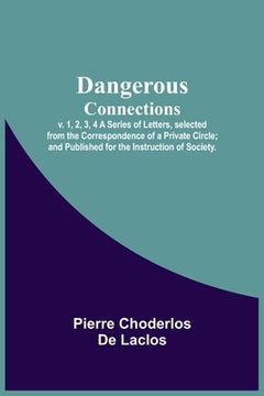 portada Dangerous Connections, v. 1, 2, 3, 4 A Series of Letters, selected from the Correspondence of a Private Circle; and Published for the Instruction of S (en Inglés)