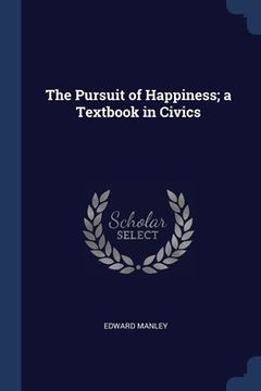 portada The Pursuit of Happiness; a Textbook in Civics (in English)