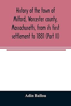 portada History of the Town of Milford; Worcester County; Massachusetts; From its First Settlement to 1881 (Part ii) (en Inglés)