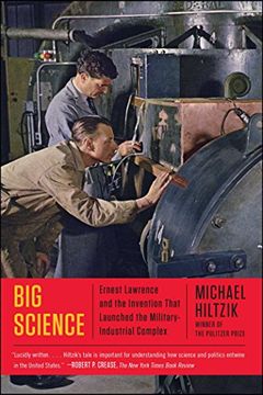 Big Science: Ernest Lawrence and the Invention that Launched the Military-Industrial Complex