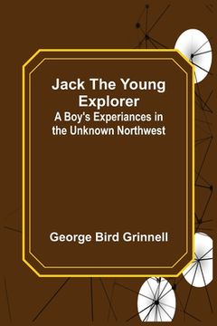 portada Jack the Young Explorer: A Boy's Experiances in the Unknown Northwest 